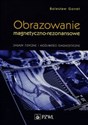 Obrazowanie magnetyczno-rezonansowe Zasady fizyczne i możliwości diagnostyczne - Bolesław Gonet