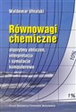 Równowagi chemiczne Algorytmy obliczeń, interpretacja i symulacje komputerowe. 