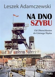 Na dno szybu Od Oberschlesien do Górnego Śląska  