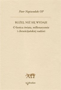 Bliżej niż się wydaje O końcu świata, millenaryzmie i chrześcijańskiej nadziei Polish bookstore