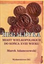 Heraldyka miast wielkopolskich do końca XVIII wieku Polish bookstore