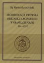 Archidiecezja lwowska obrządku łacińskiego w granicach Polski 1944-1992 polish books in canada