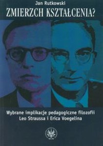 Zmierzch kształcenia? Wybrane implikacje pedagogiczne filozofii Leo Straussa i Erica Voegelina 