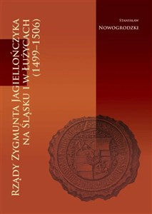 Rządy Zygmunta Jagiellończyka na Śląsku i w Łużycach (1499-1506) Polish Books Canada