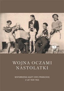 Wojna oczami nastolatki Wspomnienia Agaty Zofii Prabuckiej z lat 1939–1945 bookstore