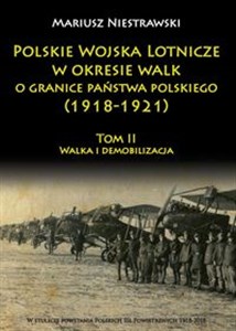 Polskie Wojska Lotnicze w okresie walk o granice państwa polskiego (1918-1921) Tom 2 Walka i demobilizacja books in polish