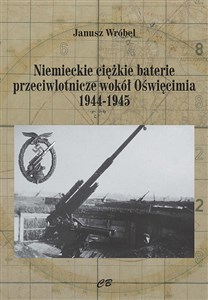 Niemieckie cięzkie baterie przeciwlotnicze wokół Oświęcimia 1944-1945 pl online bookstore