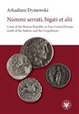 Nummi serrati, bigati et alii Coins of the Roman Republic in East-Central Europe - Arkadiusz Dymowski