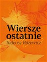 Wiersze ostatnie  - Tadeusz Różewicz