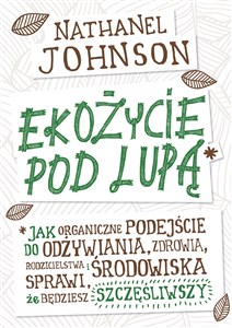 Ekożycie pod lupą Czy organiczne podejście do odżywiania, zdrowia, rodzicielstwa i środowiska sprawi, że będziesz szcz online polish bookstore