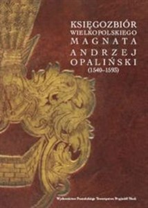 Księgozbiór wielkopolskiego magnata Andrzej Opaliński (1540-1593) polish books in canada
