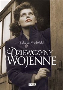 Dziewczyny wojenne Prawdziwe historie - Polish Bookstore USA
