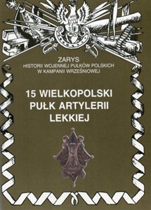 15 wielkopolski pułk artylerii lekkiej Zarys historii wojennej pułków polskich w kampanii wrześniowej - Polish Bookstore USA