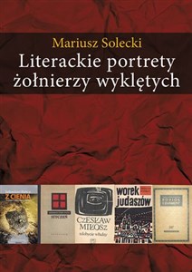 Literackie portrety żołnierzy wyklętych Esej o literaturze polskiej lat 1948–2010  