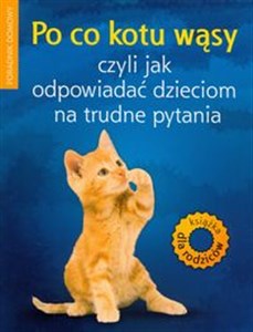 Po co kotu wąsy czyli jak odpowiadać dzieciom na trudne pytania Poradnik domowy Polish Books Canada