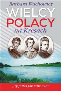 Wielcy Polacy na Kresach Z Mickiewiczem nad Wilią, Niemnem i Świtezią. Ze Słowackim w Krzemieńcu. Z Orzeszkową nad Niemnem to buy in USA