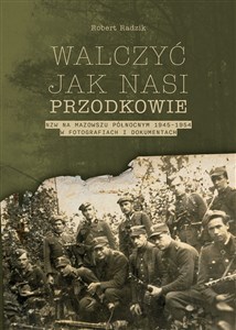 Walczyć jak nasi przodkowie. NZW na Mazowszu Północnym 1945-1954 w fotografiach i dokumentach online polish bookstore