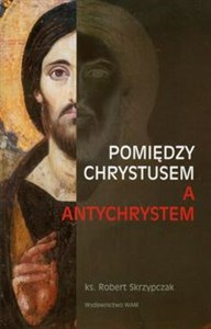 Pomiędzy Chrystusem a Antychrystem  