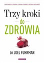 Trzy kroki do zdrowia Zmień nawyki schudnij pokonaj choroby odzyskaj witalność - Joel Fuhrman