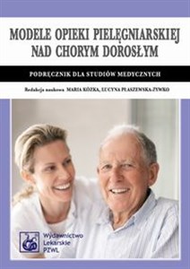 Modele opieki pielęgniarskiej nad chorym dorosłym Podręcznik dla studiów medycznych pl online bookstore