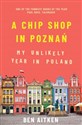 A Chip Shop in Poznan: My Unlikely Year in Poland  in polish