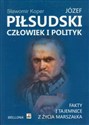 Józef Piłsudski Człowiek i polityk Fakty i tajemnice z życia marszałka 