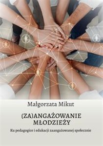 (Za)angażowanie młodzieży. Ku pedagogice i edukacji zaangażowanej społecznie  