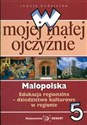 W mojej małej ojczyźnie 5 Małopolska Edukacja regionalna Dziedzictwo kulturowe w regionie  