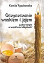 Oczyszczanie woskiem i jajem Ludowe terapie na współczesne dolegliwości in polish