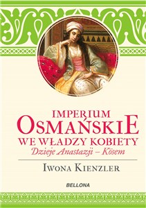 Imperium Osmańskie we władzy kobiet Dzieje Anastazji - Kosen chicago polish bookstore