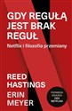Gdy regułą jest brak reguł Netflix i filozofia przemiany - Reed Hastings, Erin Meyer
