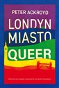 Londyn Miasto queer Historia od czasów rzymskich po dzień dzisiejszy - Peter Ackroyd  