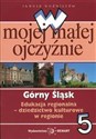 W mojej małej ojczyźnie Górny Śląsk 5 Edukacja regionalna - dziedzictwo kulturowe w regionie online polish bookstore