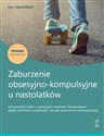 Zaburzenie obsesyjno-kompulsyjne u nastolatków Poradnik z ćwiczeniami Polish Books Canada