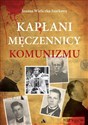 Kapłani męczennicy komunizmu  - Joanna Wieliczka-szarkowa