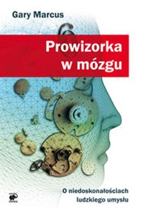 Prowizorka w mózgu O niedoskonałościach ludzkiego umysłu  