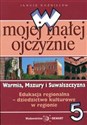 W mojej małej ojczyźnie Warmia, Mazury i Suwalszczyzna 5 Edukacja regionalna - dziedzictwo kulturowe w regionie books in polish