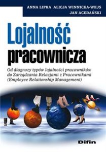 Lojalność pracownicza Od diagnozy typów lojalności pracowników do Zarządzania Relacjami z Pracownikami (Employee Relations pl online bookstore