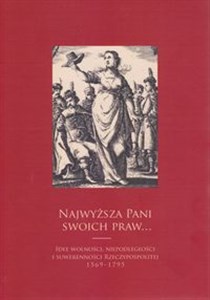 Najwyższa pani swoich praw Idee wolności, niepodległości i suwerenności Rzeczypospolitej 1569-1795 polish books in canada