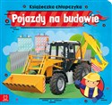 Pojazdy na budowie. Książeczka chłopczyka  - Anna Podgórska