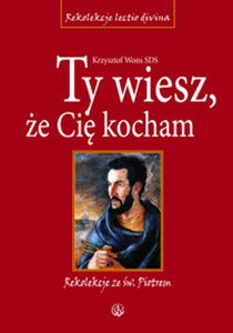 Ty wiesz że Cię kocham Rekolekcje ze św. Piotrem Cztery Ewangelie 