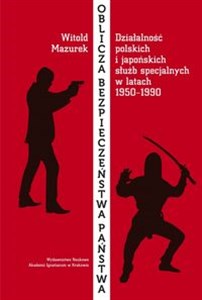 Oblicza bezpieczeństwa państwa Działalność polskich i japońskich służb specjalnych w okresie od 1950 do 1990 roku to buy in Canada