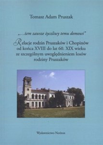 Żem zawsze życzliwy temu domowi Relacje rodzin Pruszaków i Chopinów od końca XVIII do lat 60. XIX wieku ze szczególnym uwzględnieniem losów rodziny Pruszaków. bookstore