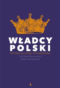 Władcy Polski Historia na nowo opowiedziana Polish Books Canada