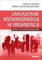 Zarządzanie różnorodnością w organizacji Aspekty psychopedagogiczne - Urszula Jeruszka, Mariola Wolan-Nowakowska