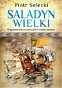 Saladyn Wielki Pogromca krzyżowców i wódz islamu  