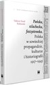Pańska szlachecka faszystowska Polska w sowieckiej propagandzie, kulturze i historiografii 1917-1945 - Tadeusz Paweł Rutkowski