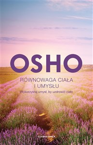 Równowaga ciała i umysłu Wykorzystaj umysł, by uzdrowić ciało Polish Books Canada