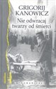 Nie odwracaj twarzy od śmierci - Grigorij Kanowicz