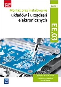 Montaż oraz instalowanie układów i urządzeń elektronicznych Kwalifikacja EE.03 Podręcznik do nauki zawodu Część 1 Technik elektronik Elektronik  